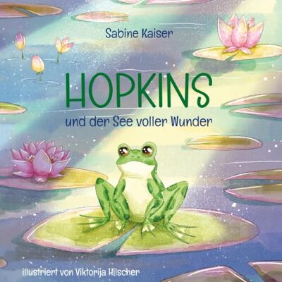 Kaiser Hopkins und der See voller Wunder: Eine Geschichte über die kleinen Wunder des Alltags Kaiser Hopkins und der See voller Wunder: Eine Geschichte über die kleinen Wunder des Alltags