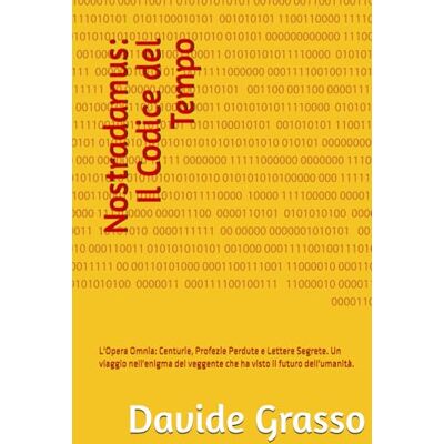Grasso, Davide Nostradamus: Il Codice del Tempo: L'Opera Omnia: Centurie, Profezie Perdute e Lettere Segrete. Un viaggio nell'enigma del veggente che ha visto il futuro dell'umanità. Grasso, Davide Nostradamus: Il Codice del Tempo: L'Opera Omnia: Centurie, Profezie Perdute e Lettere Segrete. Un viaggio nell'enigma del veggente che ha visto il futuro dell'umanità.