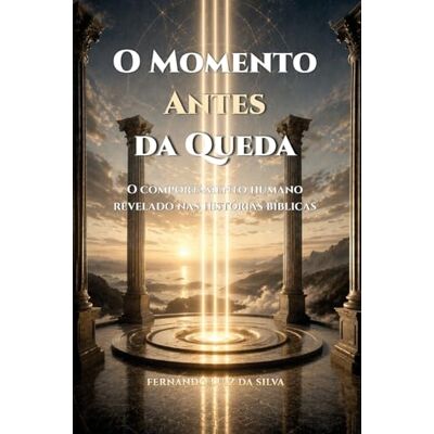 Silva O MOMENTO ANTES DA QUEDA: O comportamento humano revelado antes da decisão, a partir das histórias bíblicas Silva O MOMENTO ANTES DA QUEDA: O comportamento humano revelado antes da decisão, a partir das histórias bíblicas