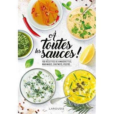 Larousse A toutes les sauces !: 100 recettes de vinaigrettes, marinades, chutneys, pestos... Larousse A toutes les sauces !: 100 recettes de vinaigrettes, marinades, chutneys, pestos...