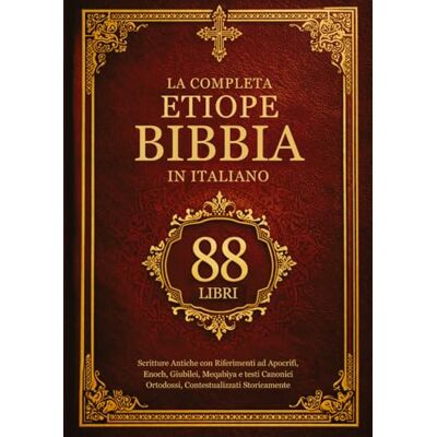 Anonymous La Bibbia Etiope Completa in Italiano (88 Libri): Scritture Antiche con Riferimenti ad Apocrifi, Enoch, Giubilei, Meqabiya e testi Canonici Ortodossi, Contestualizzati Storicamente Anonymous La Bibbia Etiope Completa in Italiano (88 Libri): Scritture Antiche con Riferimenti ad Apocrifi, Enoch, Giubilei, Meqabiya e testi Canonici Ortodossi, Contestualizzati Storicamente