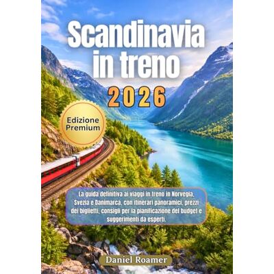 Roamer, Daniel Scandinavia in treno 2026: La guida definitiva ai viaggi in treno in Norvegia,Svezia e Danimarca, con itinerari panoramici, prezzi dei biglietti, consigli per la pianificazione del budget e suggerime Roamer, Daniel Scandinavia in treno 2026: La guida definitiva ai viaggi in treno in Norvegia,Svezia e Danimarca, con itinerari panoramici, prezzi dei biglietti, consigli per la pianificazione del budget e suggerime