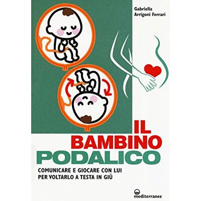 Acer Il bambino podalico. Comunicare e giocare con lui per voltarlo a testa in giù Acer Il bambino podalico. Comunicare e giocare con lui per voltarlo a testa in giù