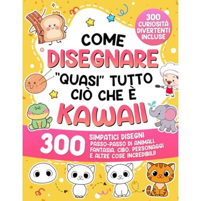 ART Come disegnare “quasi” tutto ciò che è Kawaii: 300 simpatici disegni passo-passo di animali, fantasia, cibo, personaggi e altre cose incredibili! ART Come disegnare “quasi” tutto ciò che è Kawaii: 300 simpatici disegni passo-passo di animali, fantasia, cibo, personaggi e altre cose incredibili!