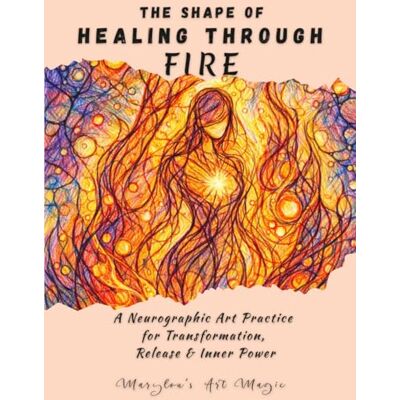 The Shape of Healing Through Fire, Neurographic Art Practice for Emotional Healing, Release & Inner Power: A Step-by-Step Neuro-Art Therapy Workbook ... Confidence Building & Personal Transformation The Shape of Healing Through Fire, Neurographic Art Practice for Emotional Healing, Release & Inner Power: A Step-by-Step Neuro-Art Therapy Workbook ... Confidence Building & Personal Transformation
