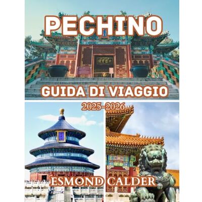 Calder, Esmond Guida turistica di Pechino 2025-2026: Consigli essenziali, segreti locali e approfondimenti culturali per chi visita la città per la prima volta e per chi la visita di nuovo Calder, Esmond Guida turistica di Pechino 2025-2026: Consigli essenziali, segreti locali e approfondimenti culturali per chi visita la città per la prima volta e per chi la visita di nuovo