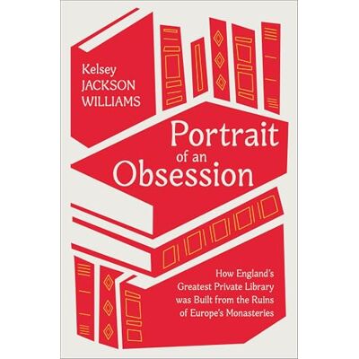 Jackson Portrait of an Obsession: How England's Greatest Private Library was Built from the Ruins of Europe's Monasteries Jackson Portrait of an Obsession: How England's Greatest Private Library was Built from the Ruins of Europe's Monasteries