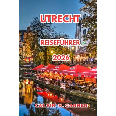 Calvin Utrecht Reiseführer 2026: Alles, was Sie brauchen, um Utrechts Kanäle, historische Sehenswürdigkeiten, lokale Lebensmittel, Radwege und Tagesausflüge durch die Niederlande zu erkunden. Calvin Utrecht Reiseführer 2026: Alles, was Sie brauchen, um Utrechts Kanäle, historische Sehenswürdigkeiten, lokale Lebensmittel, Radwege und Tagesausflüge durch die Niederlande zu erkunden.