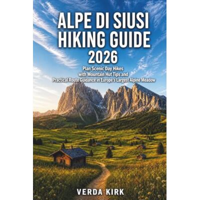 Kirk ALPE DI SUISI HIKING GUIDE 2026: Plan Scenic Day Hikes with Mountain Hut Tips and Practical Route Guidance in Europe's Largest Alpine Meadow Kirk ALPE DI SUISI HIKING GUIDE 2026: Plan Scenic Day Hikes with Mountain Hut Tips and Practical Route Guidance in Europe's Largest Alpine Meadow