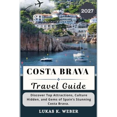 Weber COSTA BRAVA TRAVEL GUIDE: Discover Top Attractions, Culture Hidden, and Gems of Spain’s Stunning Costa Brava. Weber COSTA BRAVA TRAVEL GUIDE: Discover Top Attractions, Culture Hidden, and Gems of Spain’s Stunning Costa Brava.