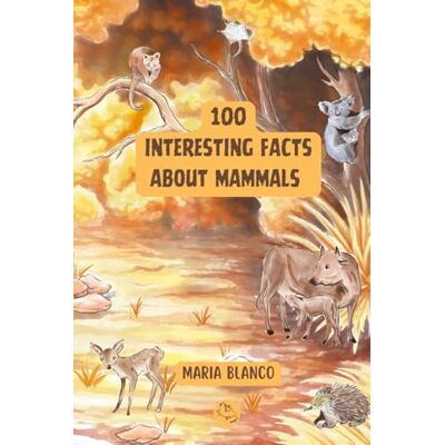 Blanco Amazing Mammal Facts for Kids: 100 Incredible Facts About Mammals with Full-Color Illustrations Ages 7-12 Blanco Amazing Mammal Facts for Kids: 100 Incredible Facts About Mammals with Full-Color Illustrations Ages 7-12