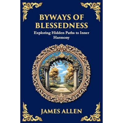 James Allen Byways of Blessedness: Hidden Paths to Inner Harmony (Large Print Deluxe Edition For Easy Reading): 71 James Allen Byways of Blessedness: Hidden Paths to Inner Harmony (Large Print Deluxe Edition For Easy Reading): 71