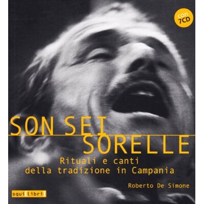 De Simone, Roberto Son sei sorelle. Rituali e canti nella tradizione in Campania. Con 7 CD Audio De Simone, Roberto Son sei sorelle. Rituali e canti nella tradizione in Campania. Con 7 CD Audio