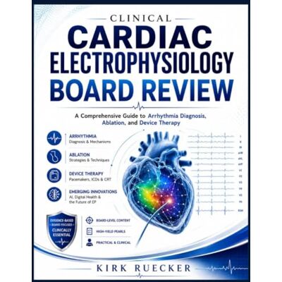 Kirk Clinical Cardiac Electrophysiology Board Review: A Comprehensive Guide to Arrhythmia Diagnosis, Ablation, and Device Therapy Kirk Clinical Cardiac Electrophysiology Board Review: A Comprehensive Guide to Arrhythmia Diagnosis, Ablation, and Device Therapy