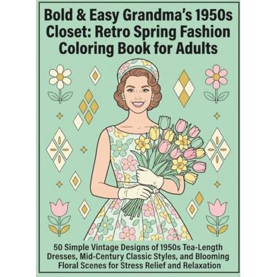 ART Bold & Easy Grandma’s 1950s Closet: Retro Spring Fashion Coloring Book for Adults: 50 Simple Vintage Designs of 1950s Tea-Length Dresses, Mid-Century ... Scenes for Stress Relief and Relaxation ART Bold & Easy Grandma’s 1950s Closet: Retro Spring Fashion Coloring Book for Adults: 50 Simple Vintage Designs of 1950s Tea-Length Dresses, Mid-Century ... Scenes for Stress Relief and Relaxation