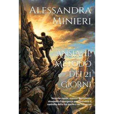 Minieri, Alessandra Ansia: Il Metodo dei 21 Giorni: Tecniche rapide, esercizi quotidiani e strumenti d’emergenza per riprendere il controllo della tua mente e del tuo corpo Minieri, Alessandra Ansia: Il Metodo dei 21 Giorni: Tecniche rapide, esercizi quotidiani e strumenti d’emergenza per riprendere il controllo della tua mente e del tuo corpo