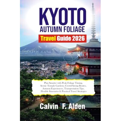 Calvin KYOTO AUTUMN FOLIAGE TRAVEL GUIDE 2026: Plan Smarter with Peak Foliage Timing, Scenic Temple Gardens, Crowd-Saving Routes, Autumn Experiences, ... Itineraries & Practical Travel Strategies Calvin KYOTO AUTUMN FOLIAGE TRAVEL GUIDE 2026: Plan Smarter with Peak Foliage Timing, Scenic Temple Gardens, Crowd-Saving Routes, Autumn Experiences, ... Itineraries & Practical Travel Strategies