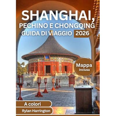 Harrington, Rylan SHANGHAI, PECHINO E CHONGQING GUIDA DI VIAGGIO 2026 (A colori): Esplora il cuore della Cina: monumenti iconici, tesori nascosti, cucina locale, ... mappe dettagliate e consigli da esperti Harrington, Rylan SHANGHAI, PECHINO E CHONGQING GUIDA DI VIAGGIO 2026 (A colori): Esplora il cuore della Cina: monumenti iconici, tesori nascosti, cucina locale, ... mappe dettagliate e consigli da esperti