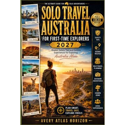 Avery SOLO TRAVEL AUSTRALIA FOR FIRST-TIME EXPLORERS 2027: Routes, Safety Tips and Outdoor Experiences to Exploring Australia Alone Avery SOLO TRAVEL AUSTRALIA FOR FIRST-TIME EXPLORERS 2027: Routes, Safety Tips and Outdoor Experiences to Exploring Australia Alone