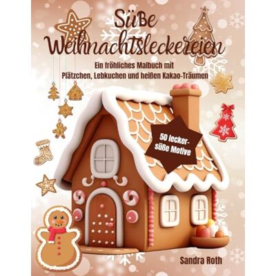 Roth Süße Weihnachtsleckereien Willkommen in der köstlichen Welt der Weihnachtzeit: Ein fröhliches Malbuch mit Plätzchen, Lebkuchen und heißen Kakao-Träumen Roth Süße Weihnachtsleckereien Willkommen in der köstlichen Welt der Weihnachtzeit: Ein fröhliches Malbuch mit Plätzchen, Lebkuchen und heißen Kakao-Träumen