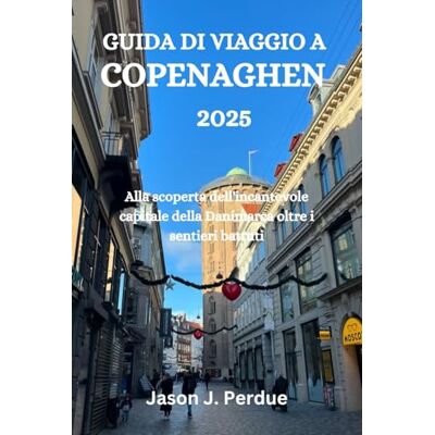Perdue, Jason J. GUIDA DI VIAGGIO A COPENAGHEN 2025: Alla scoperta dell'incantevole capitale della Danimarca oltre i sentieri battuti Perdue, Jason J. GUIDA DI VIAGGIO A COPENAGHEN 2025: Alla scoperta dell'incantevole capitale della Danimarca oltre i sentieri battuti