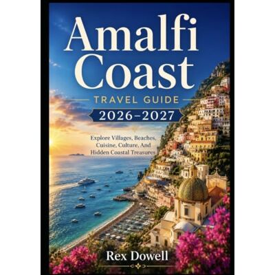 Rex Amalfi Coast Travel Guide 2026–2027: Explore Villages, Beaches, Cuisine, Culture, And Hidden Coastal Treasures Rex Amalfi Coast Travel Guide 2026–2027: Explore Villages, Beaches, Cuisine, Culture, And Hidden Coastal Treasures