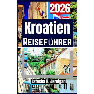 Stanton KROATIEN REISEFÜHRER 2026: Entdecke Inseln, Küstenorte, Nationalparks, lokale Küche, Spartipps und vieles mehr Stanton KROATIEN REISEFÜHRER 2026: Entdecke Inseln, Küstenorte, Nationalparks, lokale Küche, Spartipps und vieles mehr