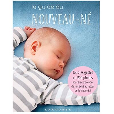 Larousse Le guide du nouveau-né: Tous les gestes en 200 photos pour bien s'occuper de son bébé au retour de la maternité Larousse Le guide du nouveau-né: Tous les gestes en 200 photos pour bien s'occuper de son bébé au retour de la maternité