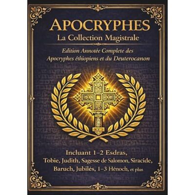 Anonymous Apocryphes La collection principale: L’édition annotée complète des apocryphes et des deutérocanons éthiopiens Anonymous Apocryphes La collection principale: L’édition annotée complète des apocryphes et des deutérocanons éthiopiens