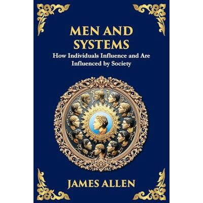 James Allen Men and Systems: How Individuals Influence and Are Influenced by Society (Large Print Deluxe Edition For Easy Reading): 76 James Allen Men and Systems: How Individuals Influence and Are Influenced by Society (Large Print Deluxe Edition For Easy Reading): 76