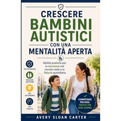 Avery Crescere bambini autistici con una mentalità aperta: Abilità pratiche per la sicurezza nel mondo reale e la fiducia quotidiana Avery Crescere bambini autistici con una mentalità aperta: Abilità pratiche per la sicurezza nel mondo reale e la fiducia quotidiana