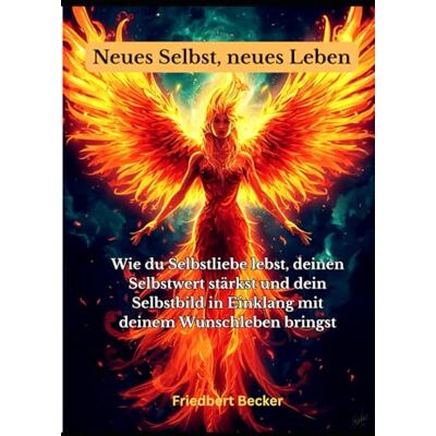 Becker Neues Selbst, neues Leben: „Wie du Selbstliebe lebst, deinen Selbstwert stärkst und dein Selbstbild in Einklang mit deinem Wunschleben bringst“ Becker Neues Selbst, neues Leben: „Wie du Selbstliebe lebst, deinen Selbstwert stärkst und dein Selbstbild in Einklang mit deinem Wunschleben bringst“