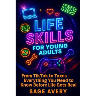 Avery Life Skills for Young Adults – Volume 1: From TikTok to Taxes – Everything You Need to Know Before Life Gets Real: How to Budget, Cook, Job Hunt, and Manage Real Life Before It Hits You Avery Life Skills for Young Adults – Volume 1: From TikTok to Taxes – Everything You Need to Know Before Life Gets Real: How to Budget, Cook, Job Hunt, and Manage Real Life Before It Hits You