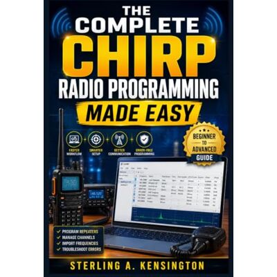 Kensington THE COMPLETE CHIRP RADIO PROGRAMMING MADE EASY: A Practical Beginner-to-Advanced Guide for Faster, Smarter, and Error-Free Radio Configuration Kensington THE COMPLETE CHIRP RADIO PROGRAMMING MADE EASY: A Practical Beginner-to-Advanced Guide for Faster, Smarter, and Error-Free Radio Configuration