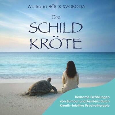 MAG Die SCHILDKRÖTE: Heilsame Erzählungen von Burnout und Resilienz durch Kreativ Intuitive Psychotherapie MAG Die SCHILDKRÖTE: Heilsame Erzählungen von Burnout und Resilienz durch Kreativ Intuitive Psychotherapie