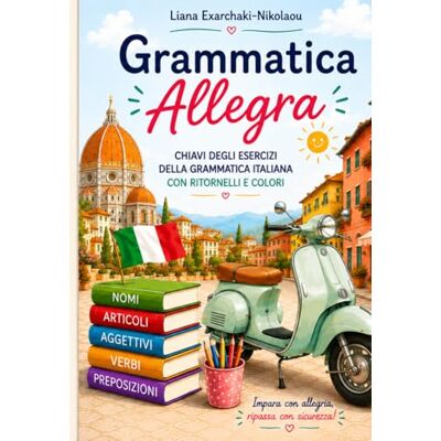 Exarchaki-Nikolaou, Liana Grammatica Allegra con Ritornelli e Colori: Chiavi degli esercizi della grammatica italiana Exarchaki-Nikolaou, Liana Grammatica Allegra con Ritornelli e Colori: Chiavi degli esercizi della grammatica italiana