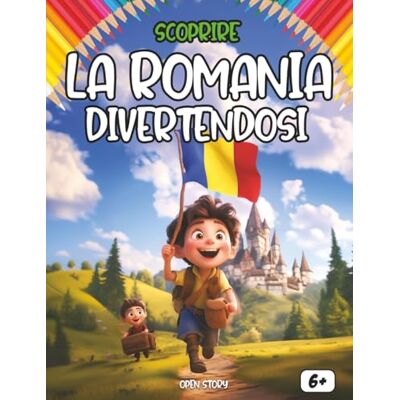 Open Story Scoprire la Romania divertendosi: Scoprire la Romania divertendosi Open Story Scoprire la Romania divertendosi: Scoprire la Romania divertendosi