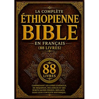 Anonymous La Bible Éthiopienne Complète En Français (88 Livres): Écritures Orthodoxes Anciennes Comprenant Les Livres D'hénoch, Meqabyan, Jubilés Et Des Écrits ... Replacés Dans Leur Contexte Historique Anonymous La Bible Éthiopienne Complète En Français (88 Livres): Écritures Orthodoxes Anciennes Comprenant Les Livres D'hénoch, Meqabyan, Jubilés Et Des Écrits ... Replacés Dans Leur Contexte Historique