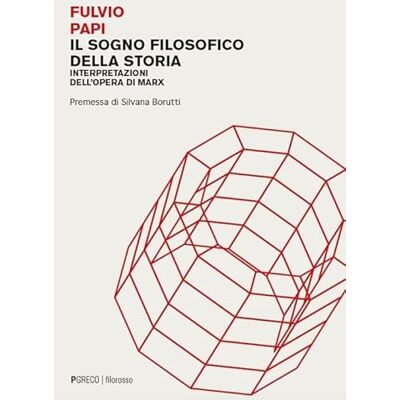 Papi, Fulvio Il sogno filosofico della storia. Interpretazioni dell'opera di Marx Papi, Fulvio Il sogno filosofico della storia. Interpretazioni dell'opera di Marx