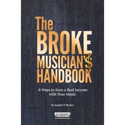 Becker The Broke Musician's Handbook: 8 Ways to Earn a Real Income with Your Music Becker The Broke Musician's Handbook: 8 Ways to Earn a Real Income with Your Music