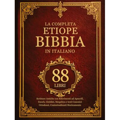 Anonymous La Bibbia Etiope Completa in Italiano (88 Libri): Scritture Antiche con Riferimenti ad Apocrifi, Enoch, Giubilei, Meqabiya e testi Canonici Ortodossi, Contestualizzati Storicamente Anonymous La Bibbia Etiope Completa in Italiano (88 Libri): Scritture Antiche con Riferimenti ad Apocrifi, Enoch, Giubilei, Meqabiya e testi Canonici Ortodossi, Contestualizzati Storicamente