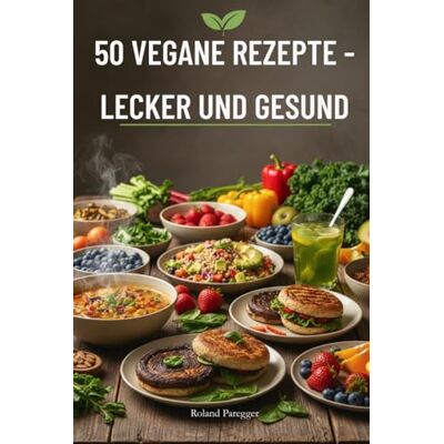 Roland 50 VEGANE REZEPTE: Lecker und Gesund Roland 50 VEGANE REZEPTE: Lecker und Gesund