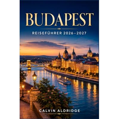 Calvin BUDAPEST REISEFÜHRER 2026-2027: Planen Sie einen kulturreichen Aufenthalt mit Thermalbädern, Burgberg, Donauwanderungen, ungarischem Essen, Ruinenbars, einfachem Transport und Tagesausflügen. Calvin BUDAPEST REISEFÜHRER 2026-2027: Planen Sie einen kulturreichen Aufenthalt mit Thermalbädern, Burgberg, Donauwanderungen, ungarischem Essen, Ruinenbars, einfachem Transport und Tagesausflügen.