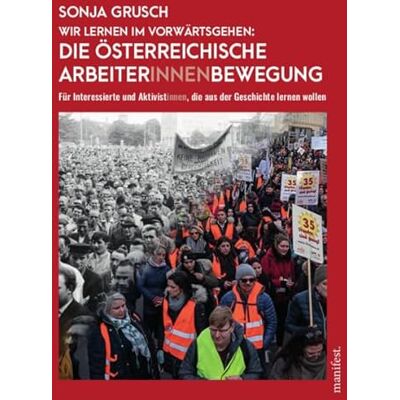 Grusch, Sonja Wir lernen im Vorwärtsgehen: Die österreichische Arbeiter*innenbewegung: Für Interessierte und Aktivist*innen, die aus der Geschichte lernen wollen Grusch, Sonja Wir lernen im Vorwärtsgehen: Die österreichische Arbeiter*innenbewegung: Für Interessierte und Aktivist*innen, die aus der Geschichte lernen wollen