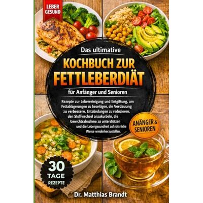 Brandt Das ultimative Kochbuch zur Fettleberdiät für Anfänger und Senioren: Rezepte zur Leberreinigung und Entgiftung, um.....Gewichtsabnahme zu unterstützen ... auf natürliche Weise wiederherzustellen Brandt Das ultimative Kochbuch zur Fettleberdiät für Anfänger und Senioren: Rezepte zur Leberreinigung und Entgiftung, um.....Gewichtsabnahme zu unterstützen ... auf natürliche Weise wiederherzustellen