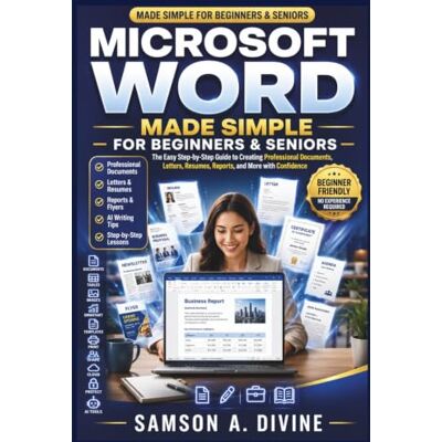 Samson Microsoft Word Made Simple for Beginners and Seniors: Create Professional Documents, Letters, Resumes, Reports, Tables, Images, Templates, and AI-Powered Documents with Easy Step-by-Step Lessons Samson Microsoft Word Made Simple for Beginners and Seniors: Create Professional Documents, Letters, Resumes, Reports, Tables, Images, Templates, and AI-Powered Documents with Easy Step-by-Step Lessons