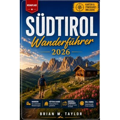 Taylor Wanderführer Südtirol 2026: Wanderungen für alle fünf Regionen, von Bozen bis Meran, mit Familientipps und aktueller Buchungspflicht für Seceda und Drei Zinnen Taylor Wanderführer Südtirol 2026: Wanderungen für alle fünf Regionen, von Bozen bis Meran, mit Familientipps und aktueller Buchungspflicht für Seceda und Drei Zinnen