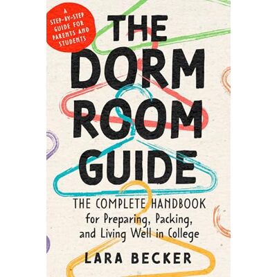 Becker The Dorm Room Guide: The Complete Handbook for Preparing, Packing, and Living Well in College Becker The Dorm Room Guide: The Complete Handbook for Preparing, Packing, and Living Well in College