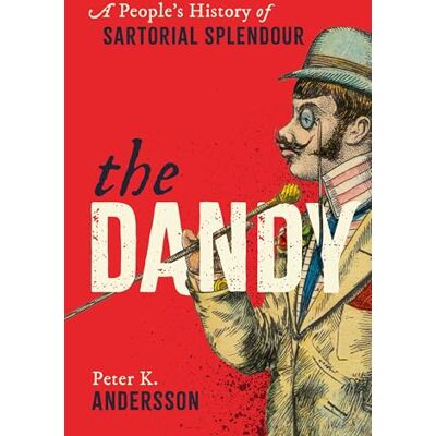 Andersson The Dandy: A People's History of Sartorial Splendour Andersson The Dandy: A People's History of Sartorial Splendour