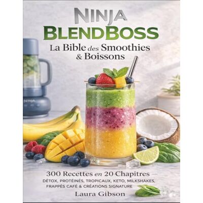 Gibson Ninja BlendBoss: La Bible des Smoothies & Boissons 300 Recettes en 20 Chapitres — Détox, Protéinés, Tropicaux, Keto, Milkshakes, Frappés Café & Créations Signature Gibson Ninja BlendBoss: La Bible des Smoothies & Boissons 300 Recettes en 20 Chapitres — Détox, Protéinés, Tropicaux, Keto, Milkshakes, Frappés Café & Créations Signature
